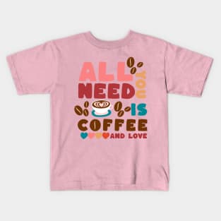 All you need is coffee and love Kids T-Shirt